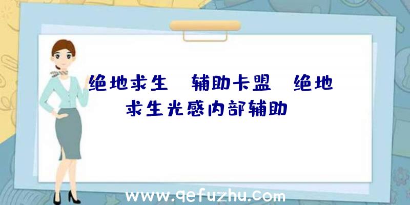 「绝地求生pe辅助卡盟」|绝地求生光感内部辅助